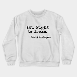 You ought to dream - Hemingway quote Crewneck Sweatshirt